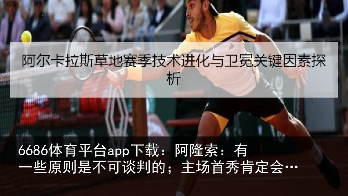 6686体育平台app下载:阿隆索:有一些原则是不可谈判的;主场首秀肯定会起鸡皮疙瘩