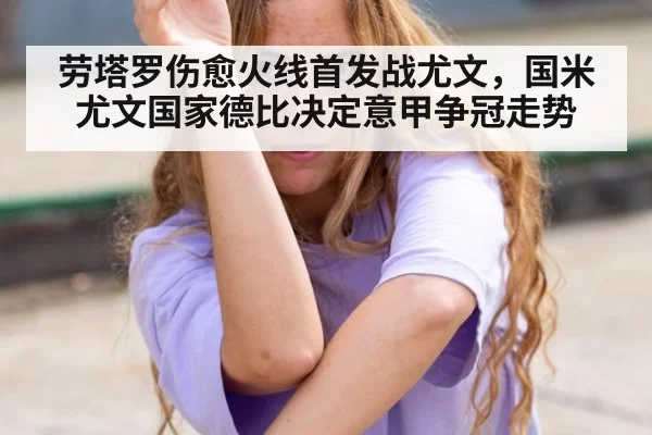劳塔罗伤愈火线首发战尤文,国米尤文国家德比决定意甲争冠走势